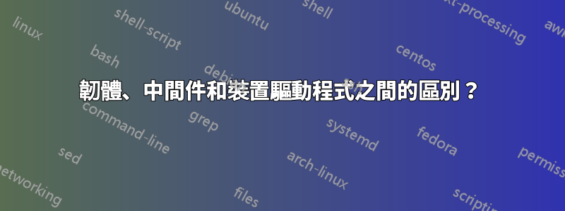 韌體、中間件和裝置驅動程式之間的區別？