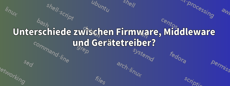 Unterschiede zwischen Firmware, Middleware und Gerätetreiber?