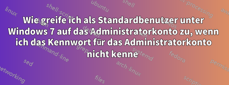 Wie greife ich als Standardbenutzer unter Windows 7 auf das Administratorkonto zu, wenn ich das Kennwort für das Administratorkonto nicht kenne 