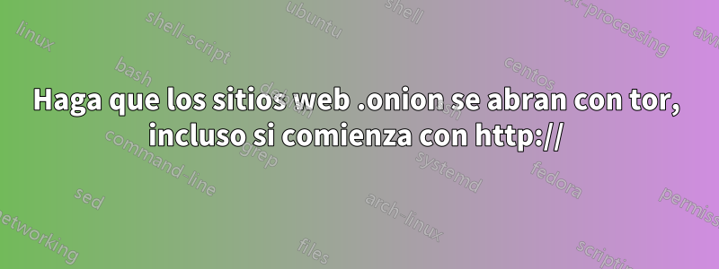 Haga que los sitios web .onion se abran con tor, incluso si comienza con http://