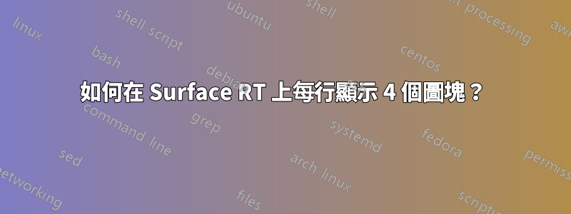 如何在 Surface RT 上每行顯示 4 個圖塊？