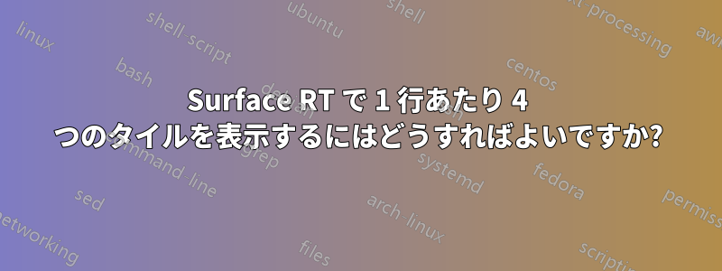 Surface RT で 1 行あたり 4 つのタイルを表示するにはどうすればよいですか?