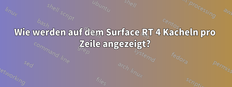 Wie werden auf dem Surface RT 4 Kacheln pro Zeile angezeigt?