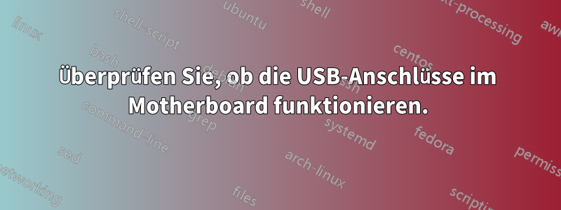 Überprüfen Sie, ob die USB-Anschlüsse im Motherboard funktionieren.