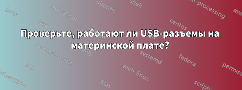 Проверьте, работают ли USB-разъемы на материнской плате?