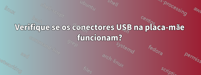 Verifique se os conectores USB na placa-mãe funcionam?