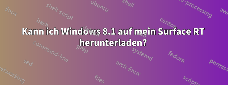 Kann ich Windows 8.1 auf mein Surface RT herunterladen?