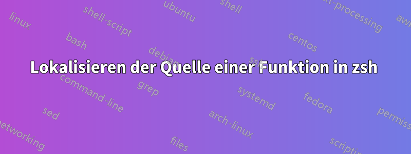 Lokalisieren der Quelle einer Funktion in zsh