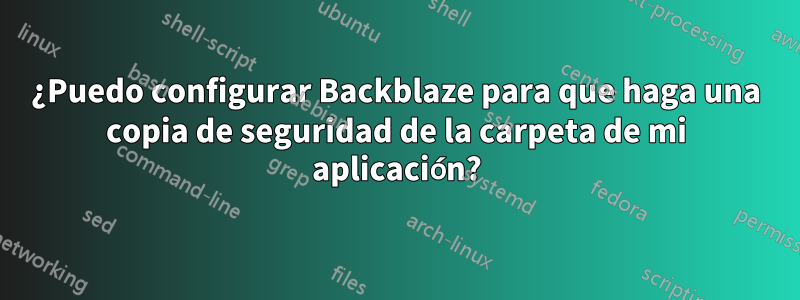 ¿Puedo configurar Backblaze para que haga una copia de seguridad de la carpeta de mi aplicación?