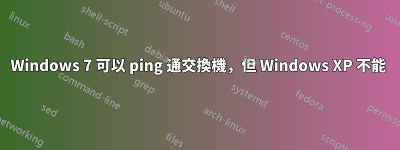 Windows 7 可以 ping 通交換機，但 Windows XP 不能