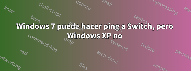 Windows 7 puede hacer ping a Switch, pero Windows XP no