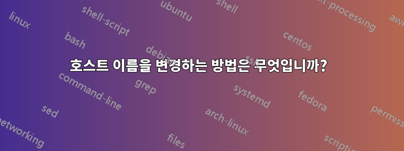 호스트 이름을 변경하는 방법은 무엇입니까? 