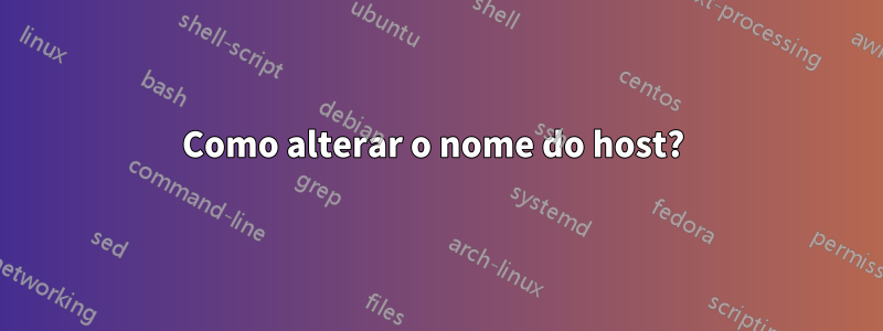 Como alterar o nome do host? 