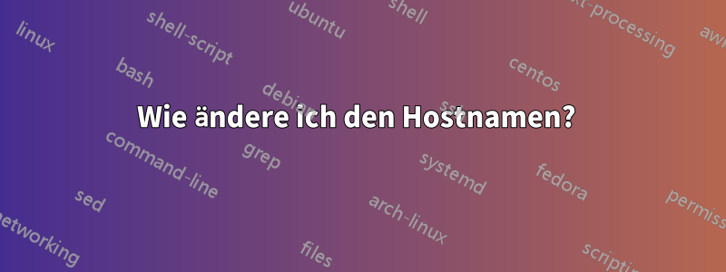 Wie ändere ich den Hostnamen? 