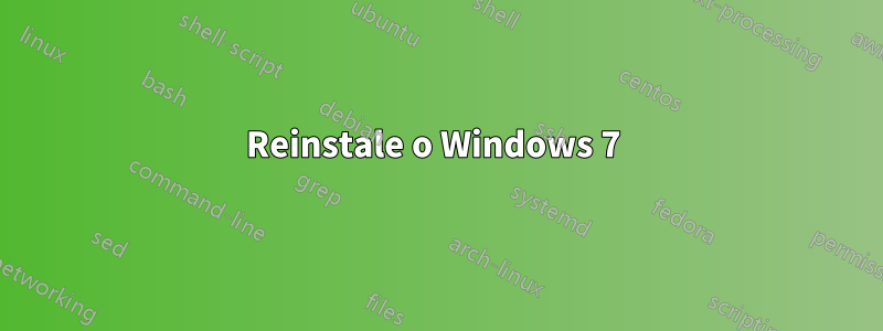 Reinstale o Windows 7 