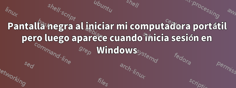 Pantalla negra al iniciar mi computadora portátil pero luego aparece cuando inicia sesión en Windows