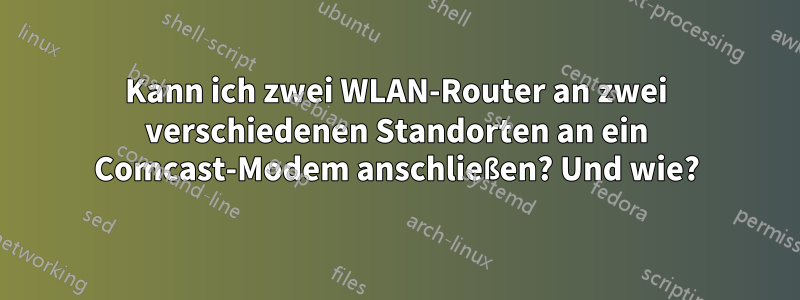 Kann ich zwei WLAN-Router an zwei verschiedenen Standorten an ein Comcast-Modem anschließen? Und wie?