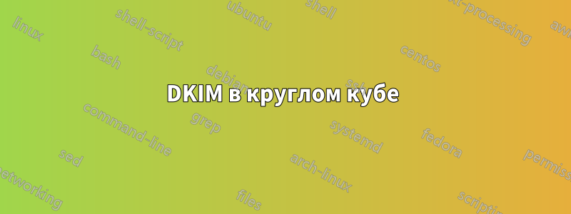 DKIM в круглом кубе