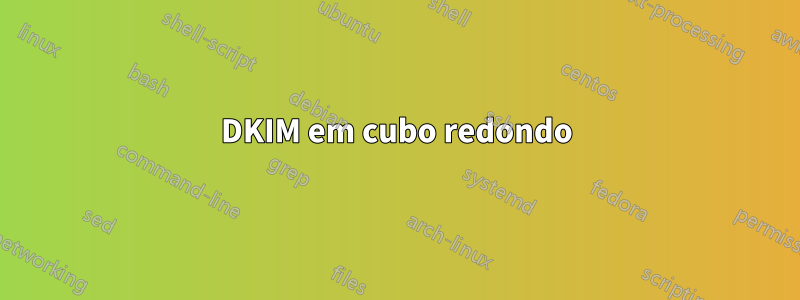 DKIM em cubo redondo