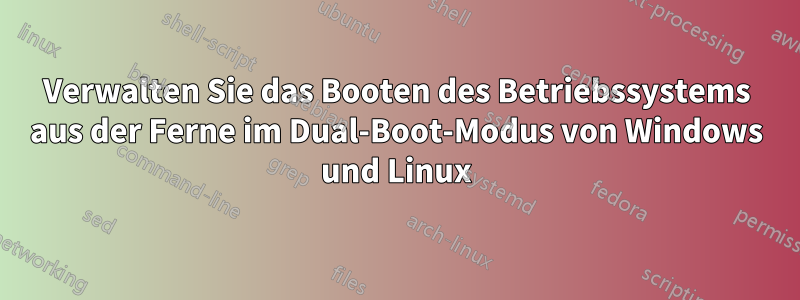 Verwalten Sie das Booten des Betriebssystems aus der Ferne im Dual-Boot-Modus von Windows und Linux