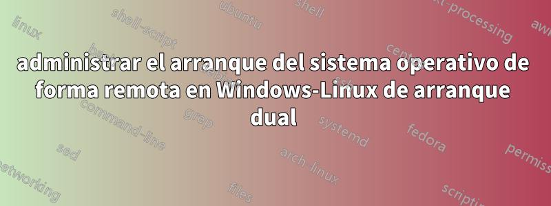 administrar el arranque del sistema operativo de forma remota en Windows-Linux de arranque dual