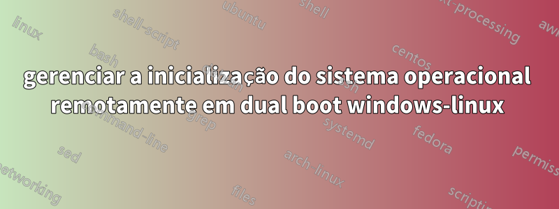 gerenciar a inicialização do sistema operacional remotamente em dual boot windows-linux