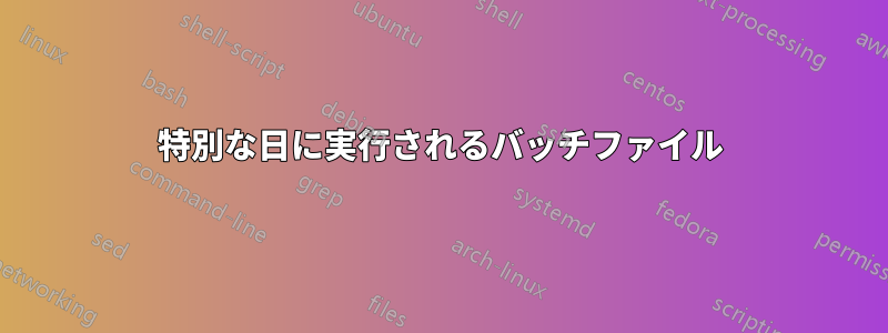 特別な日に実行されるバッチファイル