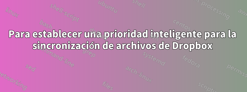 Para establecer una prioridad inteligente para la sincronización de archivos de Dropbox