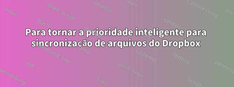 Para tornar a prioridade inteligente para sincronização de arquivos do Dropbox