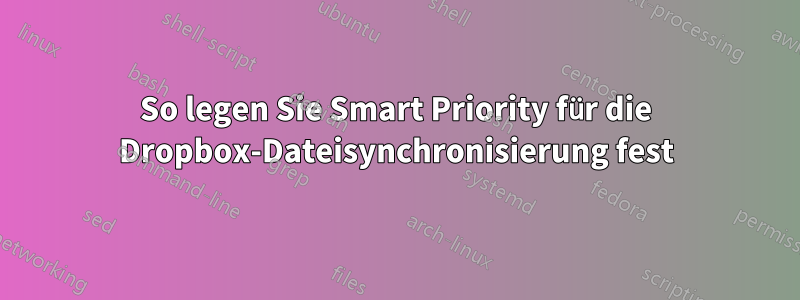 So legen Sie Smart Priority für die Dropbox-Dateisynchronisierung fest