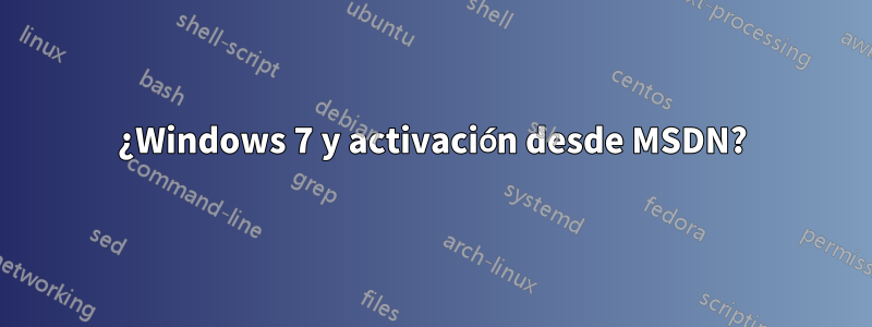 ¿Windows 7 y activación desde MSDN?