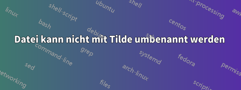 Datei kann nicht mit Tilde umbenannt werden