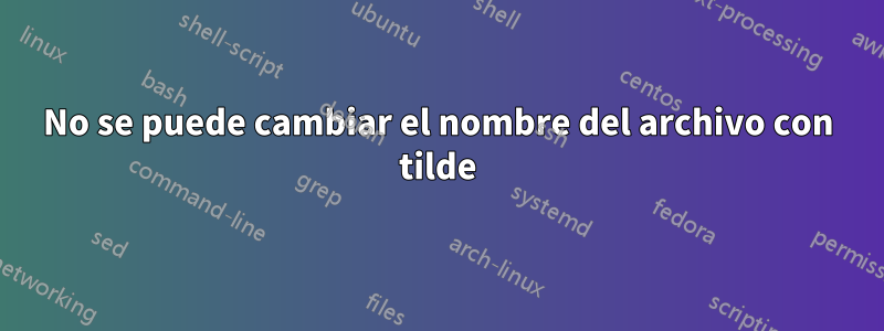 No se puede cambiar el nombre del archivo con tilde