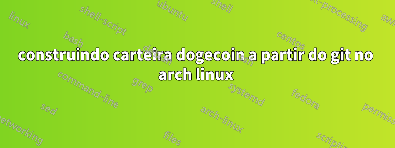 construindo carteira dogecoin a partir do git no arch linux