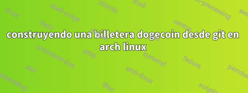 construyendo una billetera dogecoin desde git en arch linux