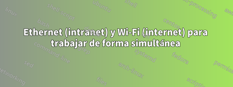 Ethernet (intranet) y Wi-Fi (internet) para trabajar de forma simultánea