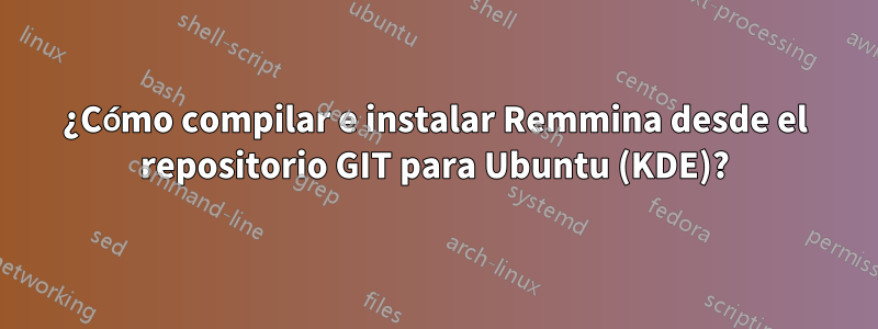 ¿Cómo compilar e instalar Remmina desde el repositorio GIT para Ubuntu (KDE)?