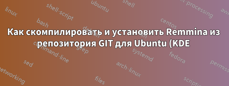 Как скомпилировать и установить Remmina из репозитория GIT для Ubuntu (KDE)?