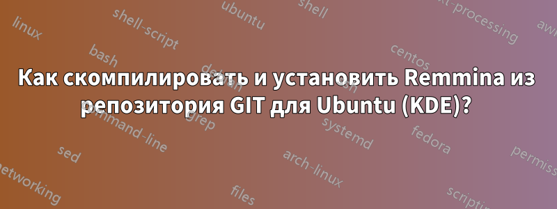 Как скомпилировать и установить Remmina из репозитория GIT для Ubuntu (KDE)?