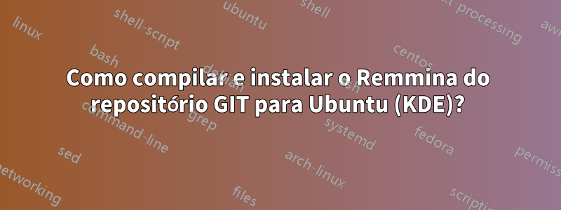 Como compilar e instalar o Remmina do repositório GIT para Ubuntu (KDE)?