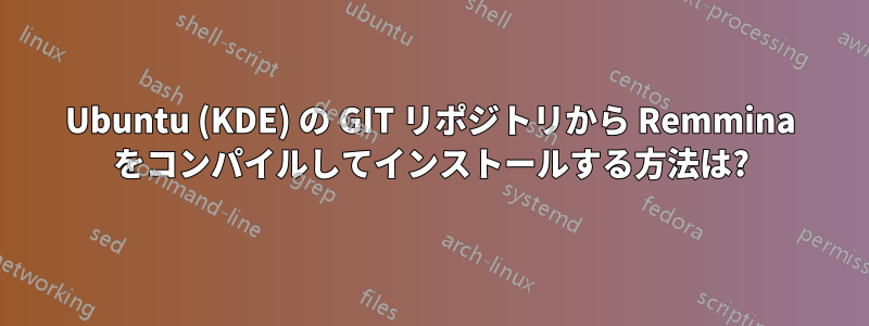 Ubuntu (KDE) の GIT リポジトリから Remmina をコンパイルしてインストールする方法は?