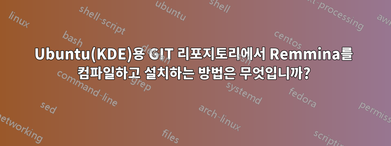 Ubuntu(KDE)용 GIT 리포지토리에서 Remmina를 컴파일하고 설치하는 방법은 무엇입니까?