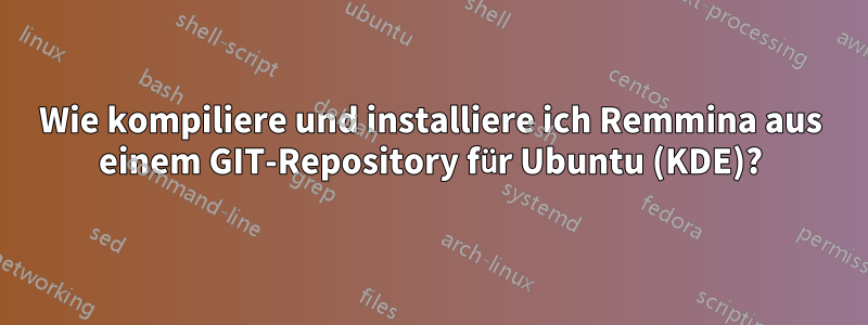 Wie kompiliere und installiere ich Remmina aus einem GIT-Repository für Ubuntu (KDE)?