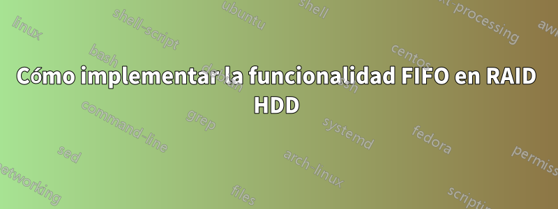 Cómo implementar la funcionalidad FIFO en RAID HDD