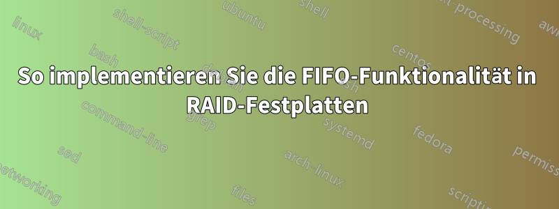 So implementieren Sie die FIFO-Funktionalität in RAID-Festplatten