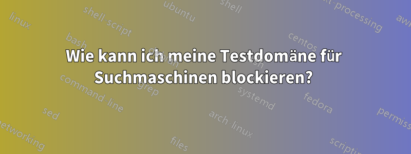 Wie kann ich meine Testdomäne für Suchmaschinen blockieren?