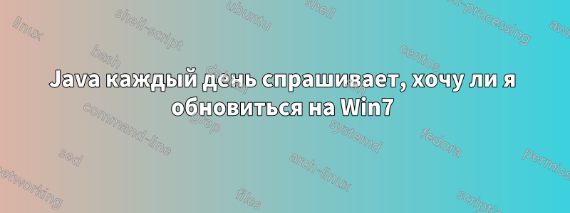 Java каждый день спрашивает, хочу ли я обновиться на Win7