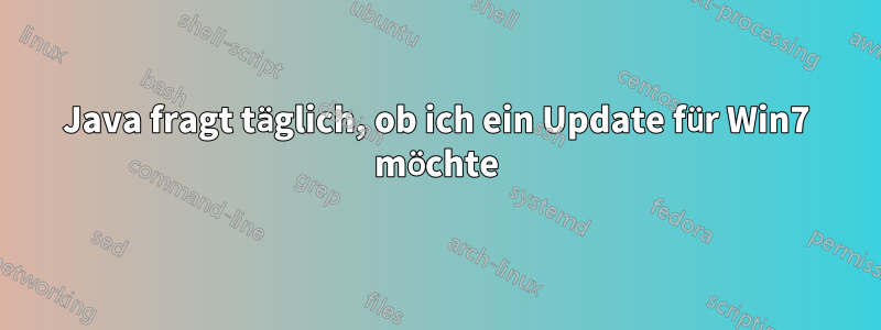 Java fragt täglich, ob ich ein Update für Win7 möchte