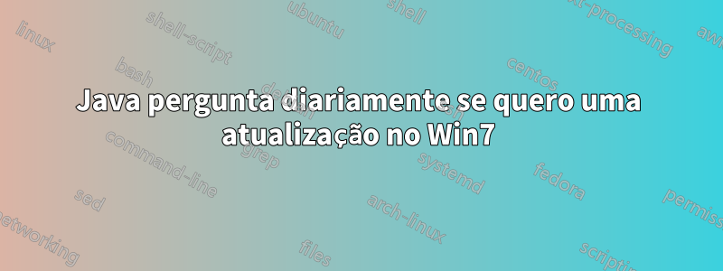 Java pergunta diariamente se quero uma atualização no Win7