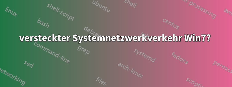 versteckter Systemnetzwerkverkehr Win7?